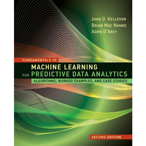 Fundamentals of Machine Learning for Predictive Data Analytics: Algorithms, Worked Examples, and Case Studies - 2 BOOKS