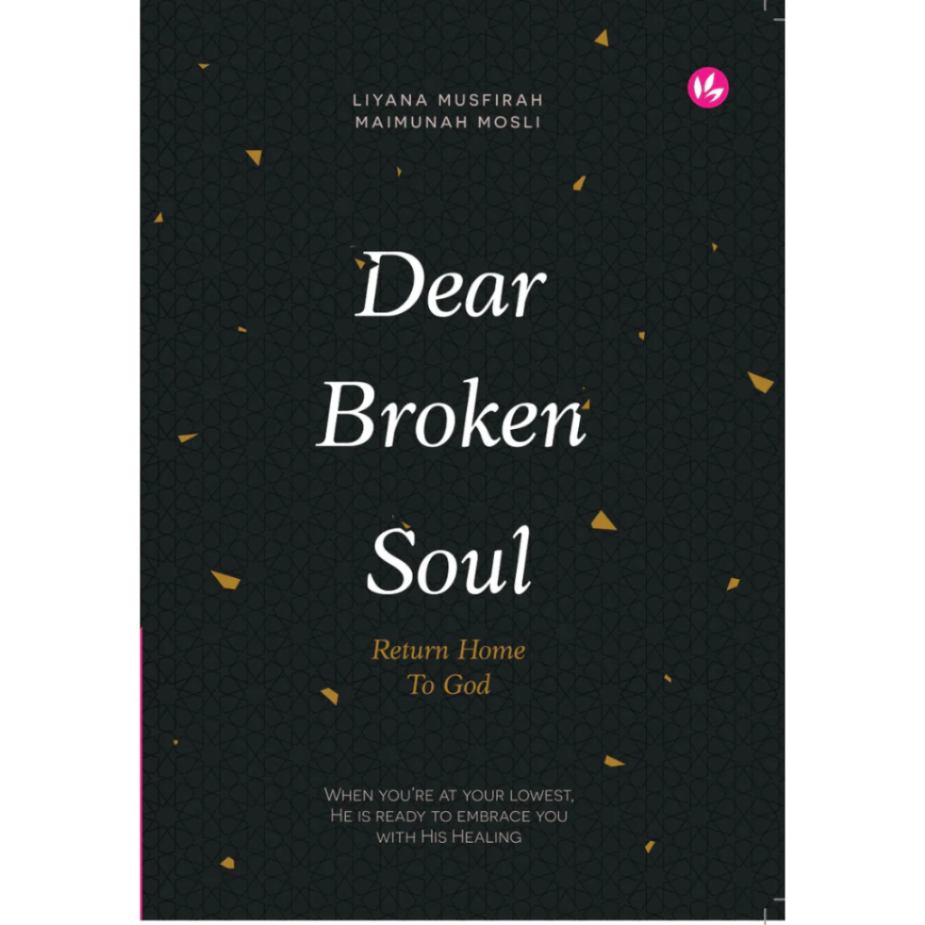 Dear Broken Soul, Return Home to God by Liyana Musfirah & Maimunah Mosli