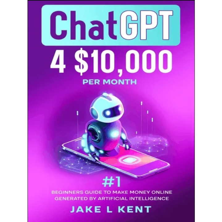 [eBook/PDF] ChatGPT 4 $10,000 per Month #1 Beginners Guide to Make Money Online Generated by Artificial Intelligence