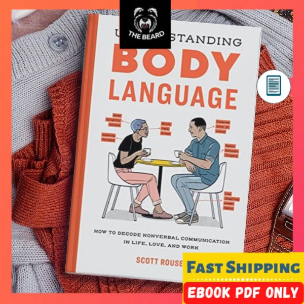Understanding Body Language How to Decode Nonverbal Communication in Life, Love, and Work