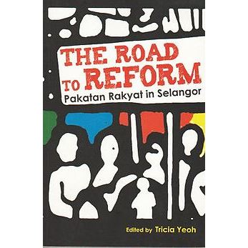 The Road to Reform: Pakatan Rakyat in Selangor by Tricia Yeoh