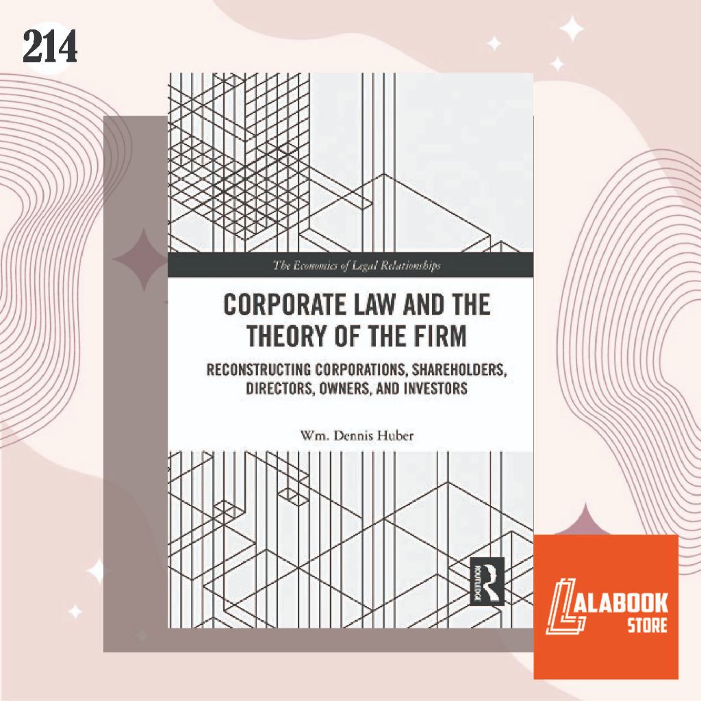 Corporate Law and the Theory of the Firm: Reconstructing Corporations, Shareholders, Directors, Owners, and Invest