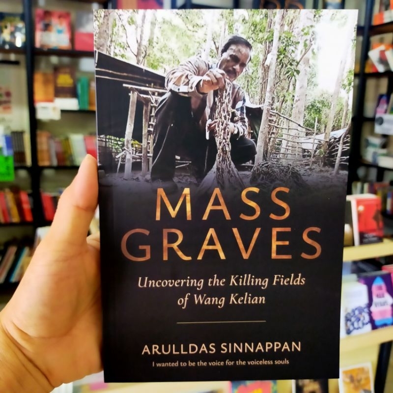 Mass Graves: Uncovering the Killing Fields of Wang Kelian (Arulldas Sinnappan)