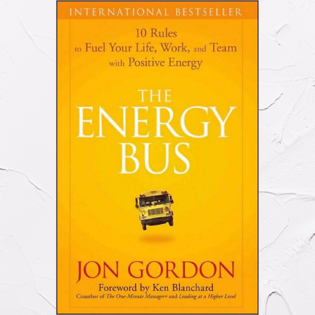 The Energy Bus 10 Rules to Fuel Your Life, Work, and Team with Positive Energy