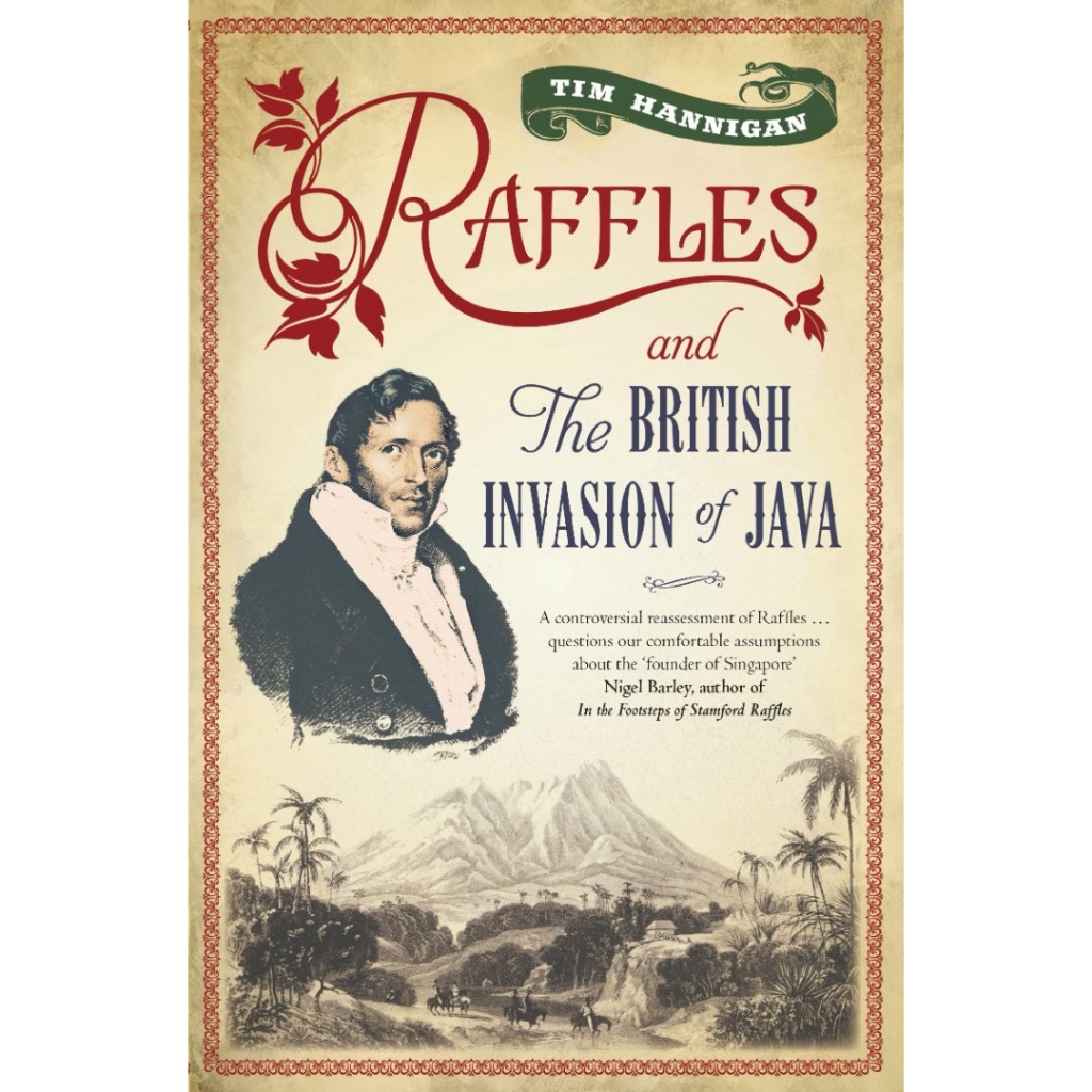 Raffles and the British Invasion of Java Tim Hannigan