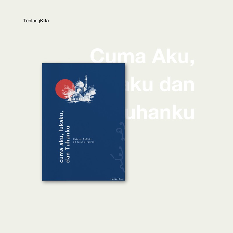 Cuma Aku, Lukaku, dan Tuhanku (Catatan Refleksi 30 Juzuk al-Quran) karya Hafizul Faiz