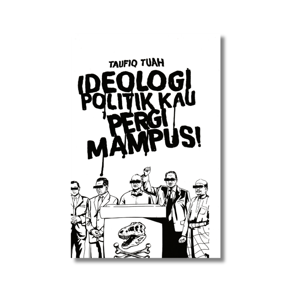 Ideologi Politik Kau Pergi Mampus! by Taufiq Tuah