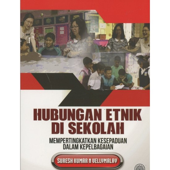 HUBUNGAN ETNIK DI SEKOLAH: MEMPERTINGKATKAN KESEPADUAN DALAM KEPELBAGAIAN No. ISBN: 9789834907204