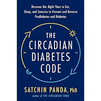The Circadian Diabetes Code: Discover the Right Time to Eat, Sleep, and Exercise to Prevent & Reverse Prediabetes