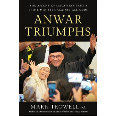 Anwar Triumphs: The Ascent Of Malaysia's 10Th Prime Minister Against All Odds By Mark Trowell (Paperback)