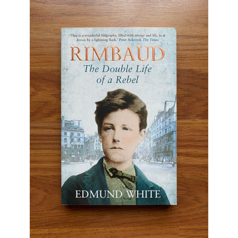 Rimbaud: The Double Life of a Rebel by Edmund White (Biography - Poetry - History - France - Classics - Writing)