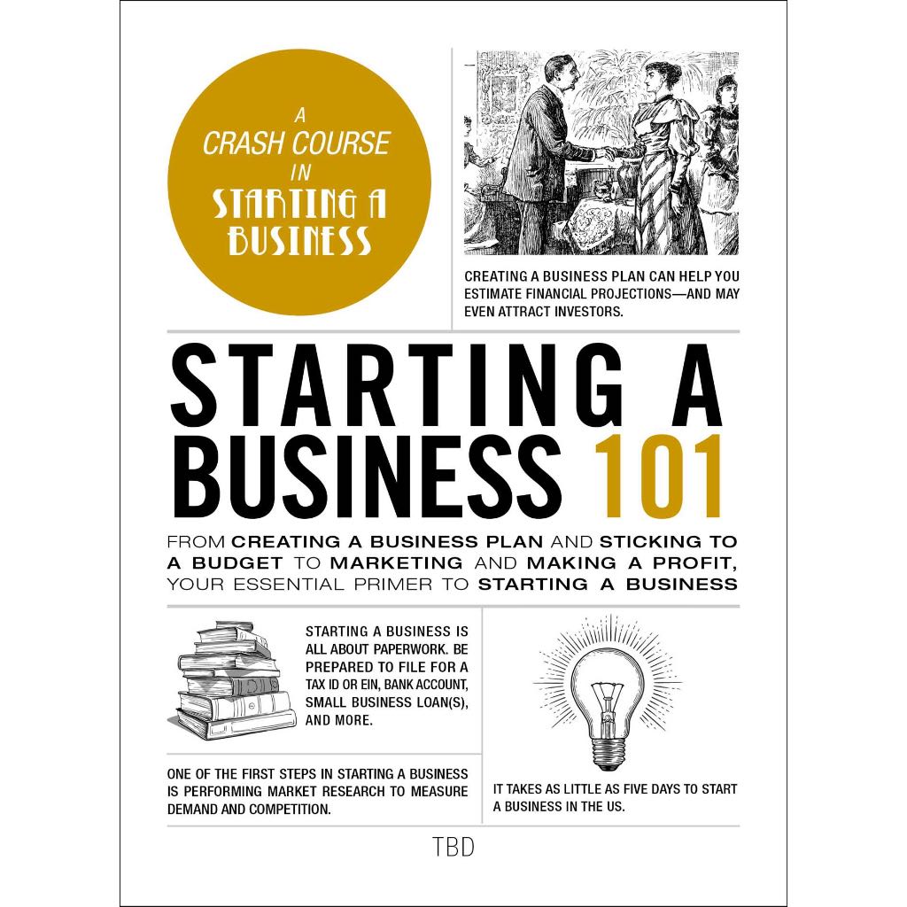 Starting a Business 101: From Creating a Business Plan and Sticking to a Budget to Marketing and Making a Profit