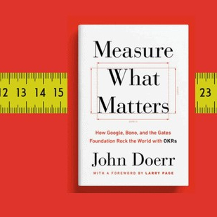 Measure What Matters by John Doerr (How Google, Bono, and the Gates Foundation Rock the World with OKRs)