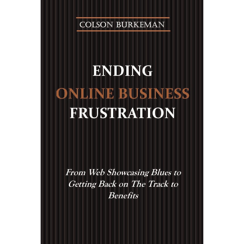 Ending Online Business Frustration: From Web Showcasing Blues to Getting Back on The Track to Benefits