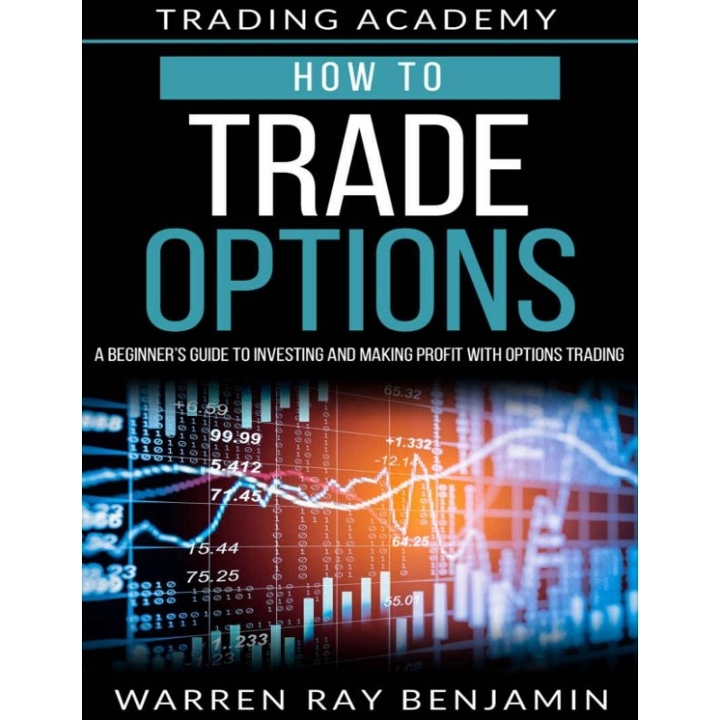 How to trade Options: A Beginner’s Guide to investing and making profit with Options Trading by Benjamin, Warren Ray