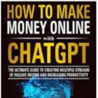 How to Make Money Online with ChatGPT The Ultimate Guide Creating Multiple Streams of Passive Income
