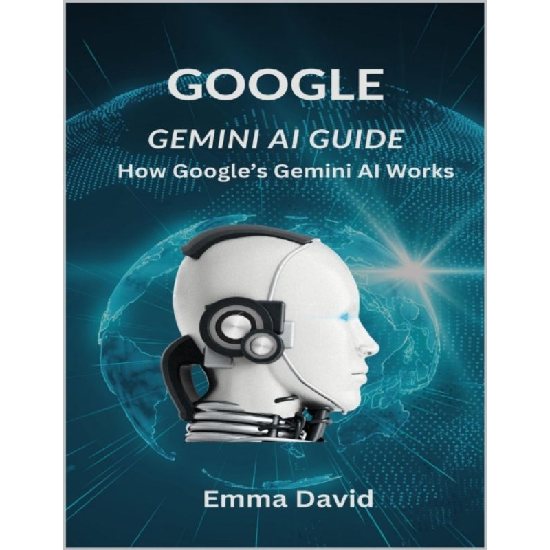 Google Gemini AI Guide: How Google's Gemini AI Works by David, Emma