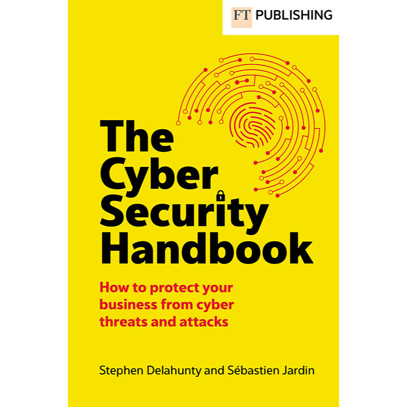 The Cyber Security Handbook: How to Protect Your Business From Cyber Threats and Attacks