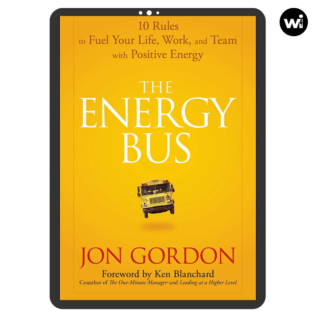 The Energy Bus: 10 Rules to Fuel Your Life, Work, and Team with Positive Energy