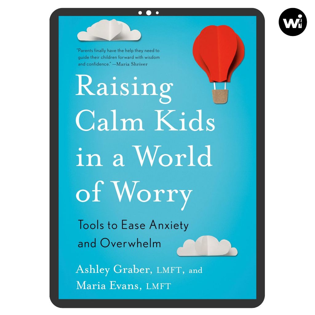 Raising Calm Kids in a World of Worry: Tools to Ease Anxiety and Overwhelm
