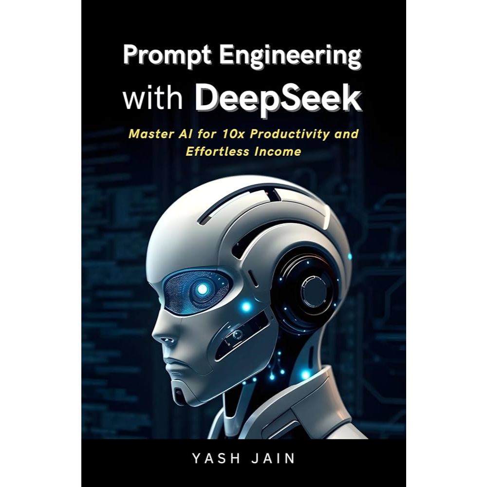 Prompt Engineering with DeepSeek : Master AI for 10x Productivity and Effortless Income by Jain Yash