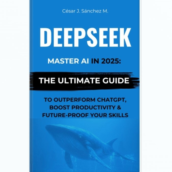 DeepSeek: Master AI in 2025 – The Ultimate Guide to Outperform ChatGPT, Boost Productivity
