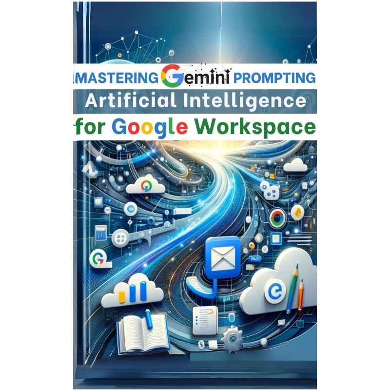 Mastering Gemini Artificial Intelligence Prompting for Google Workspace