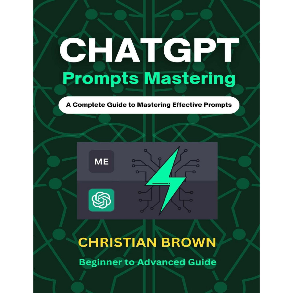 ChatGPT Prompts Mastering: A Guide to Crafting Clear and Effective Prompts - Beginners to Advanced Guide
