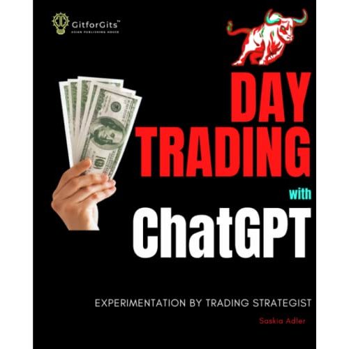 Day Trading with ChatGPT: Test the Power of AI for Stock Market Predictions by Saskia Adler