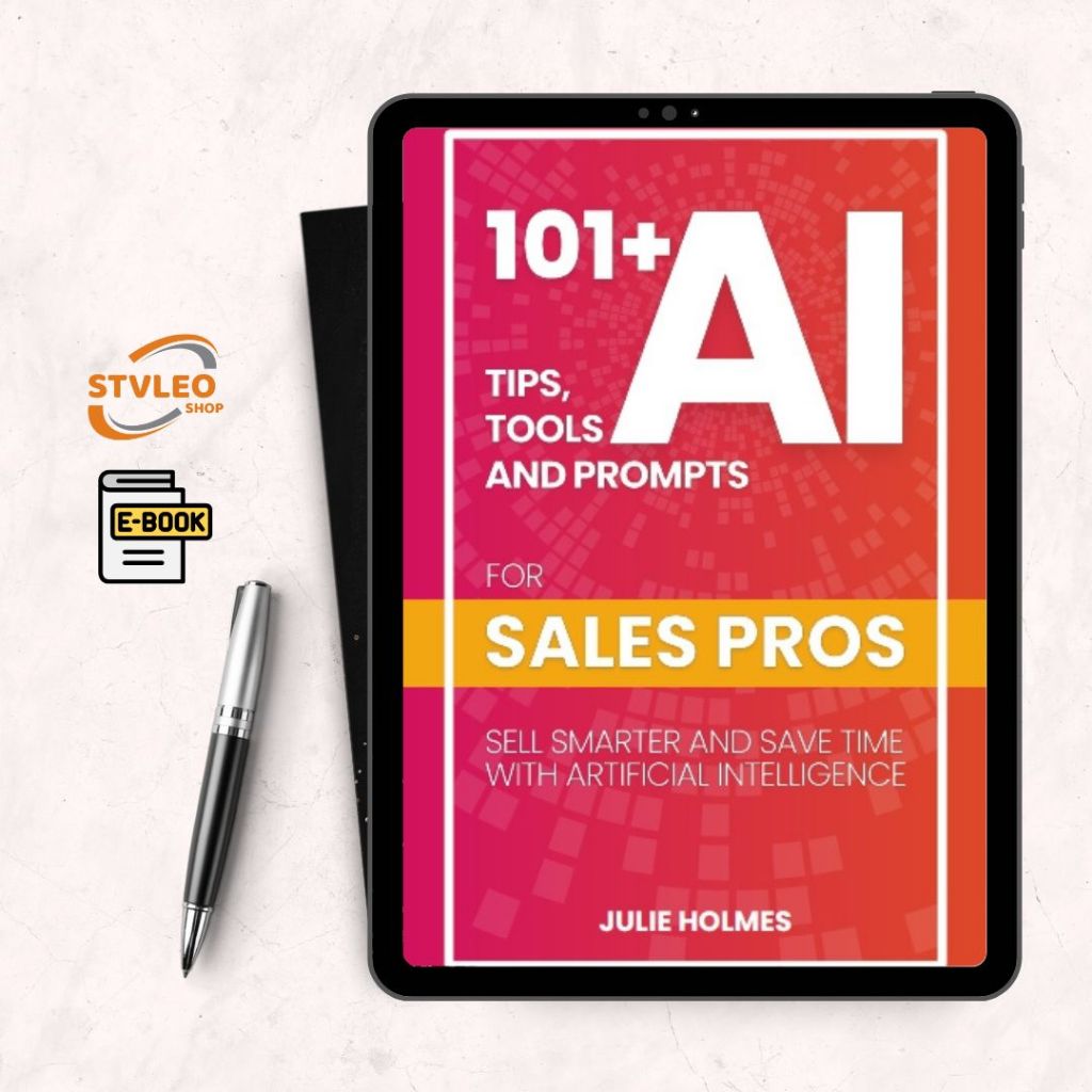 101+ AI Tips, Tools and Prompts for Sales Professionals: Sell Smarter and Save Time with AI