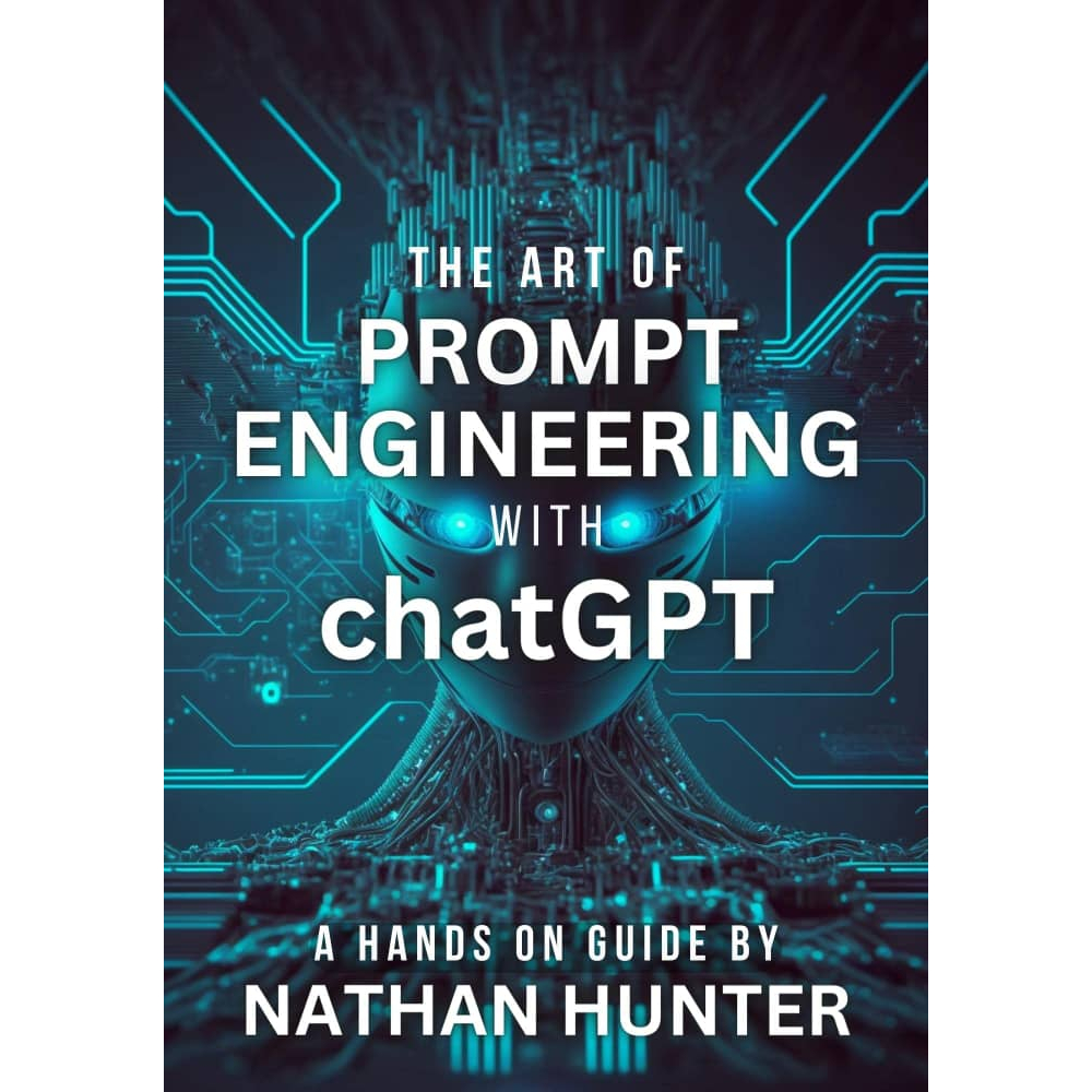 The Art of Prompt Engineering with ChatGPT by Nathan Hunter | Master AI Prompts
