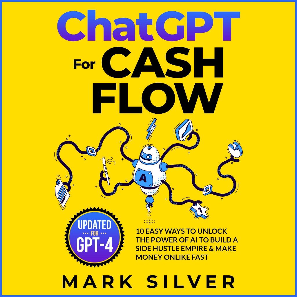 ChatGPT for Cash Flow: 10 Easy Ways to Unlock the Power of AI to Build a Side Hustle Empire & Make Money Online Fast