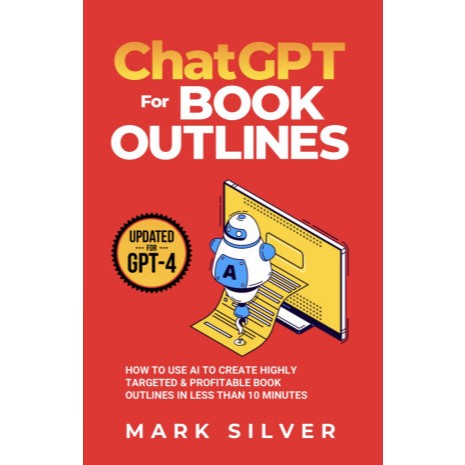 ChatGPT For Book Outlines: How To Use AI To Create Highly Targeted & Profitable Book Outlines In Less Than 10 Minutes