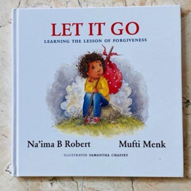 Let It Go Learning the Lesson of Forgiveness By Na’ima B Robert & Mufti Menk
