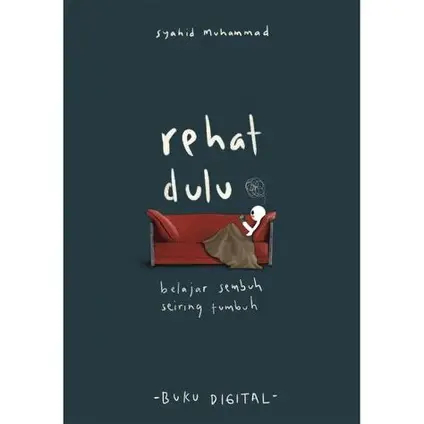 Rehat Dulu: Belajar Sembuh Seiring Tumbuh oleh Syahid Muhammad | kesihatan mental | bahagia | stress | cabaran hidup