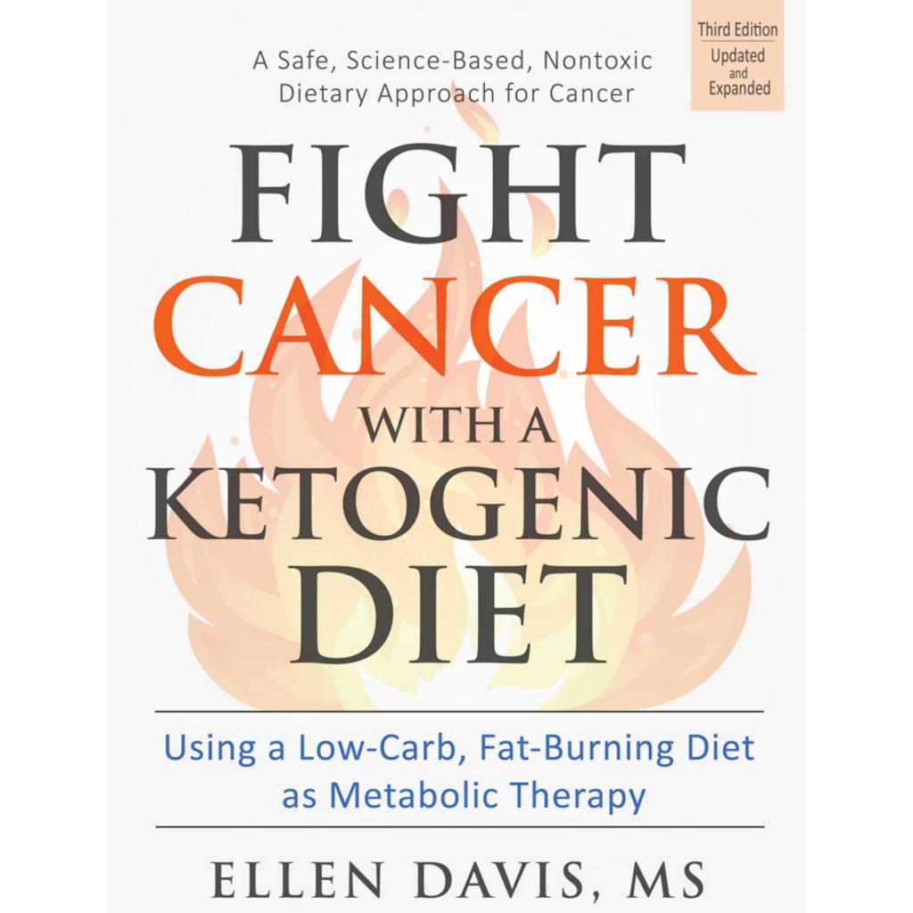 [ ] Fight Cancer With a Ketogenic Diet, Third Edition: Using a Low-Carb, Fat-Burning Diet as Metabolic Therapy