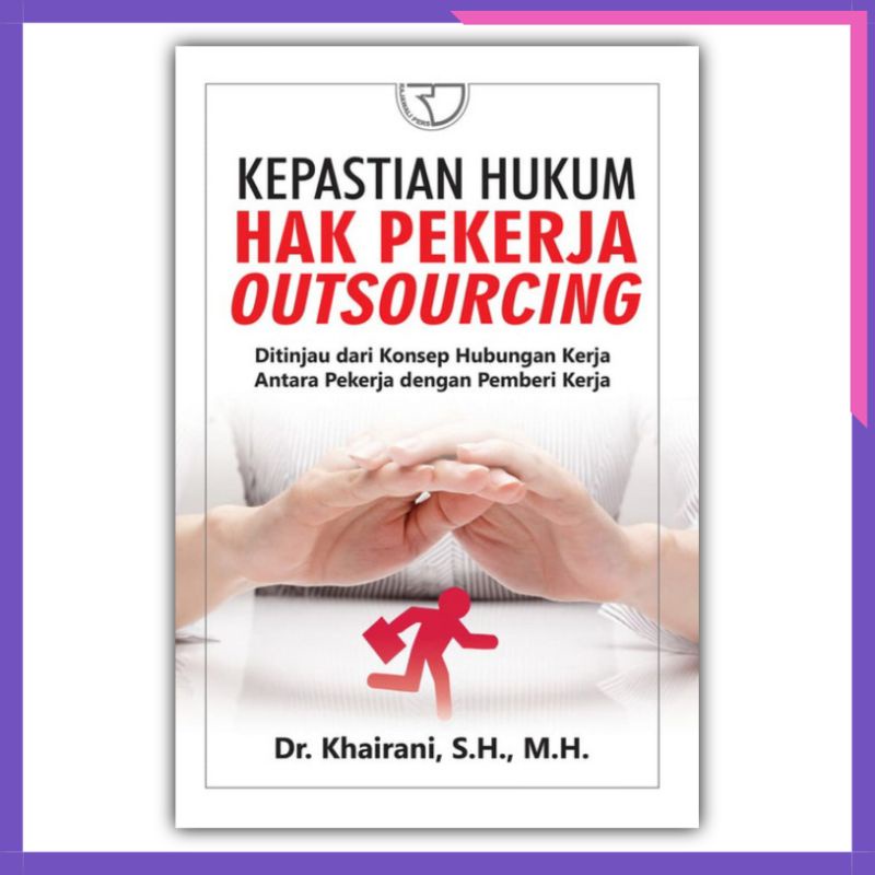 Legal Certainty Of Outsourcing Worker Rights: Judging From The Concept Of Work Relationship Between Workers And Employers