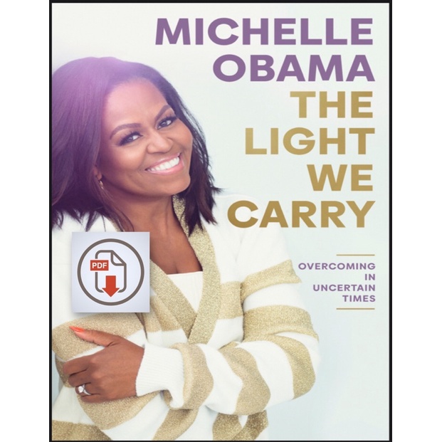 The Light We Carry: Overcoming in Uncertain Times by Michelle Obama (PDF) (Biography) (Memoir) (Personal Growth)