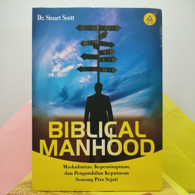 BIBLICAL MANHOOD (Maskulinitas, Kepemimpinan, dan Pengambilan Keputusan Seorang Pria Sejati), oleh Dr. Stuart Scott.