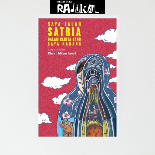 Kumpulan Cerpen: Saya ialah Satria dalam Cerita yang Saya Karang by Khairil Idham Ismail