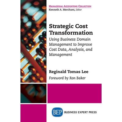 Strategic Cost Transformation: Using Business Domain Management to Improve Cost Data, Analysis, and Management