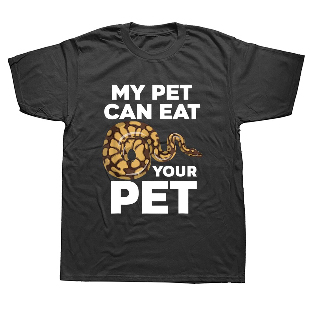 My Pet Can Eat Your Pet Funny Ball Python Snake T Shirts Graphic Cotton Streetwear Short Sleeve Birthday Gifts Summer T-shirt