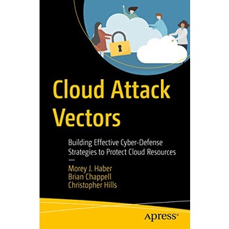 Cloud Attack Vectors: Building Effective Cyber-Defense Strategies to Protect Cloud Resources [1 ed.]