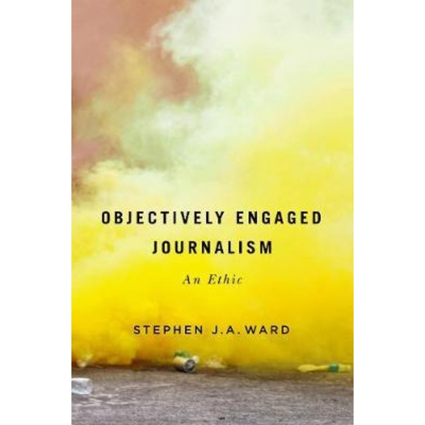 [English - 100% Original] - Objectively Engaged Journalism : An Ethic by Stephen J.A. Ward (hardcover)