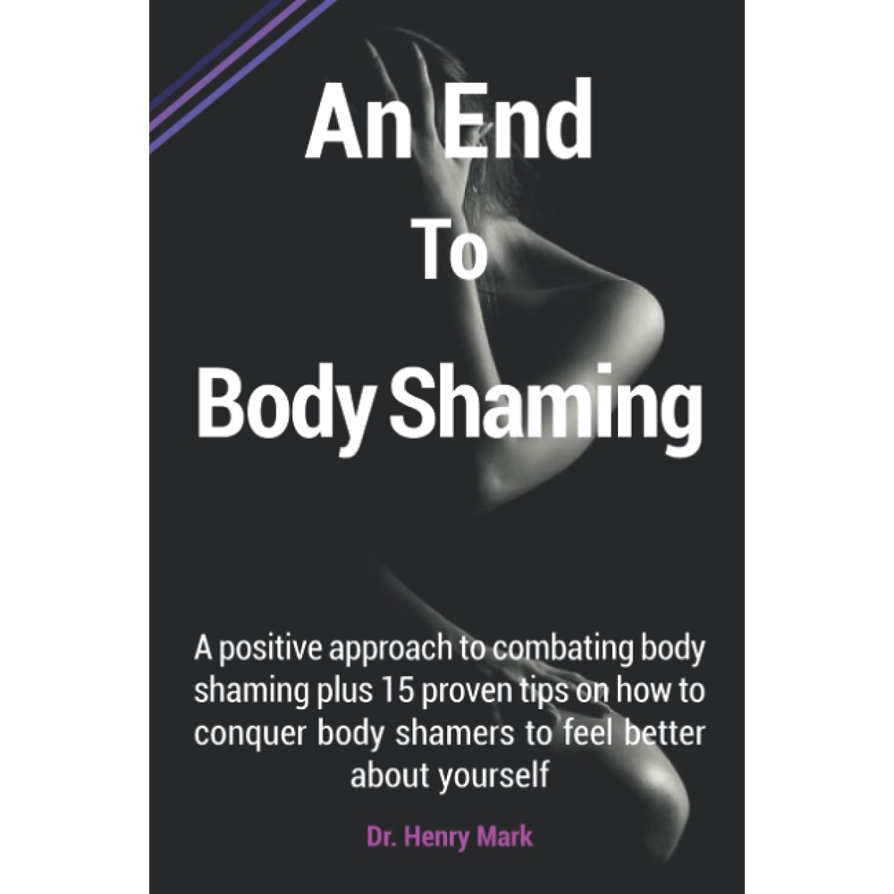 [sgstock] An End To Body Shaming: A positive approach to combating body shaming plus 15 proven tips on how to conque - [