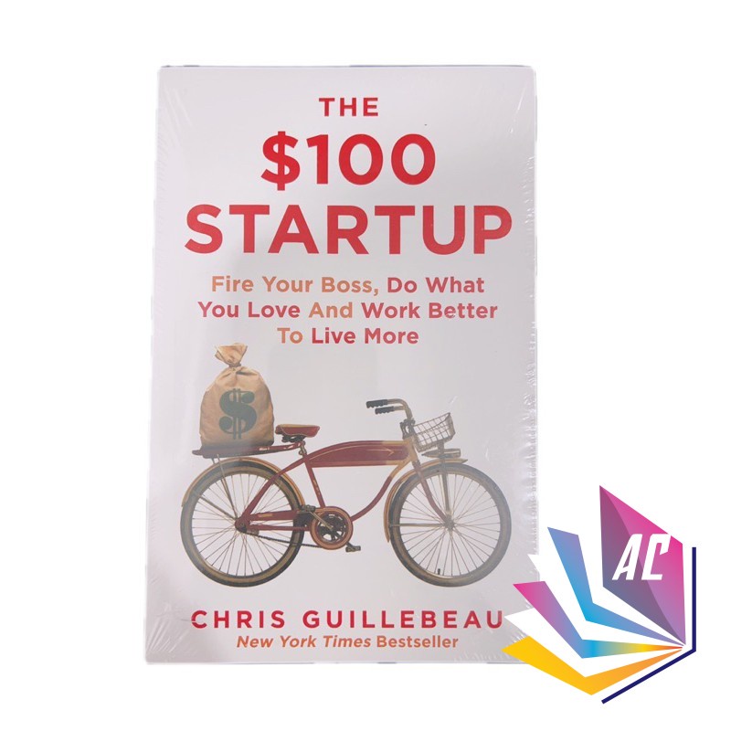 The $100 Startup: Reinvent the Way You Make a Living, Do What You Love, and Create a New Future By Chris