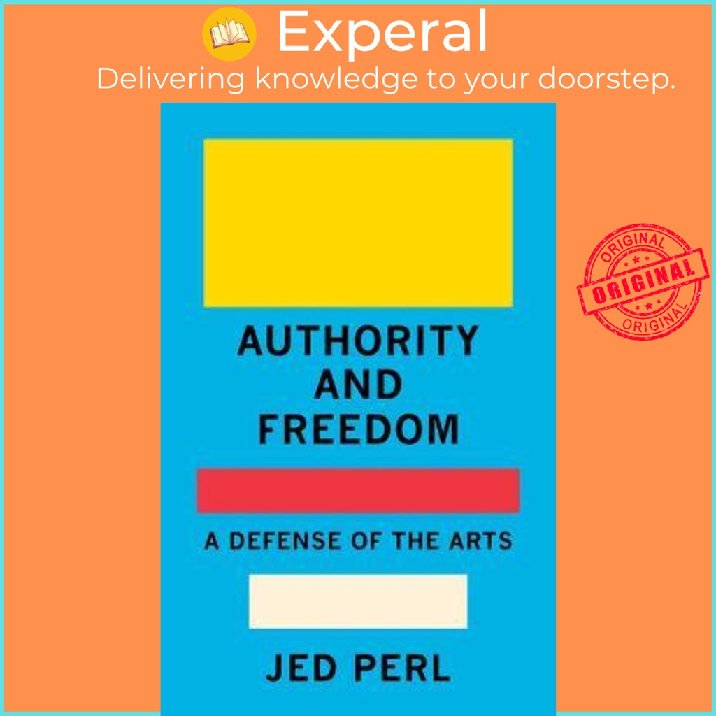 [English - 100% Original] - Authority and Freedom : A Defense of the Arts by Jed Perl (US edition, hardcover)