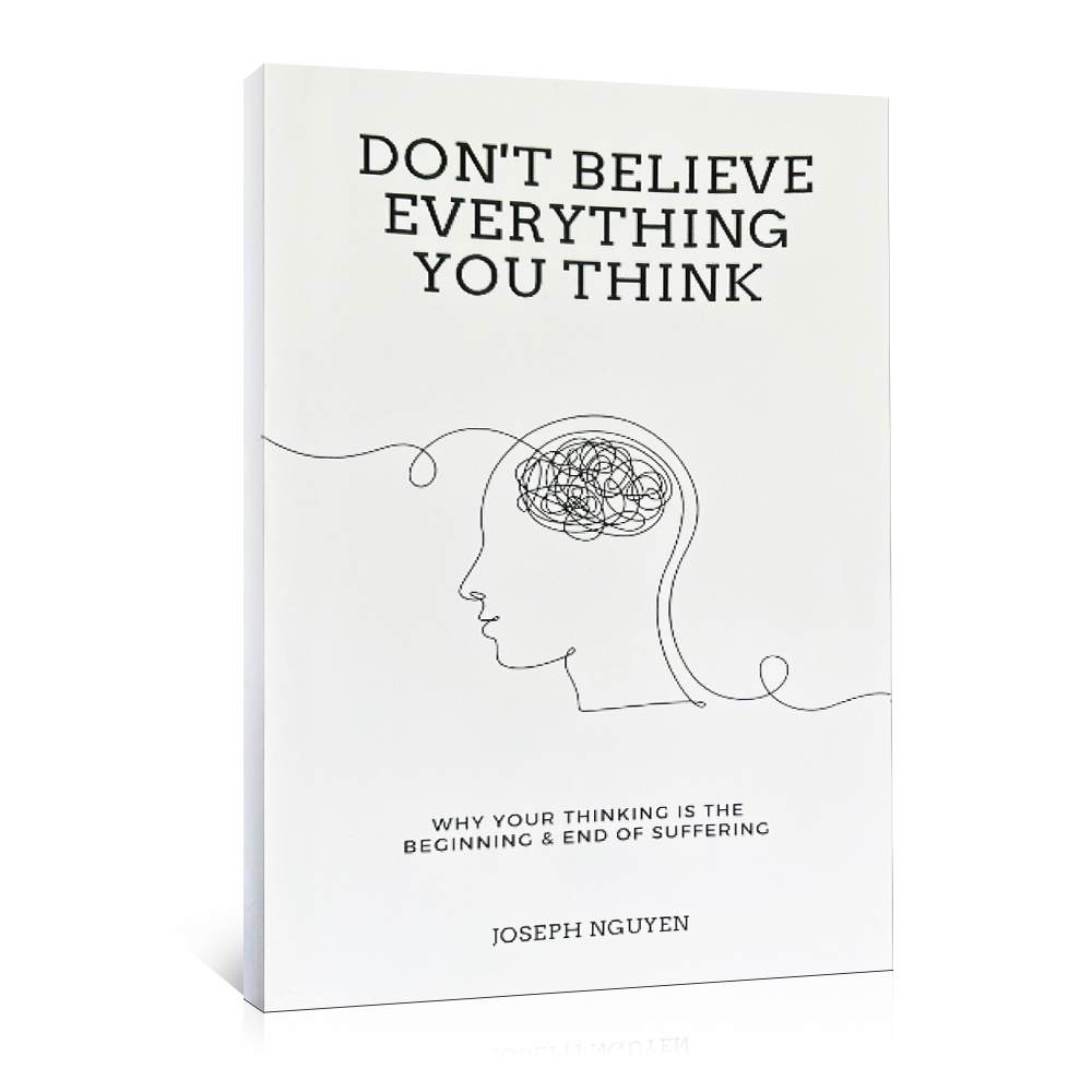 Don't Believe Everything You Think: Why Your Thinking Is The Beginning & End of Suffering (Beyond Suffering) By Joseph Nguyen