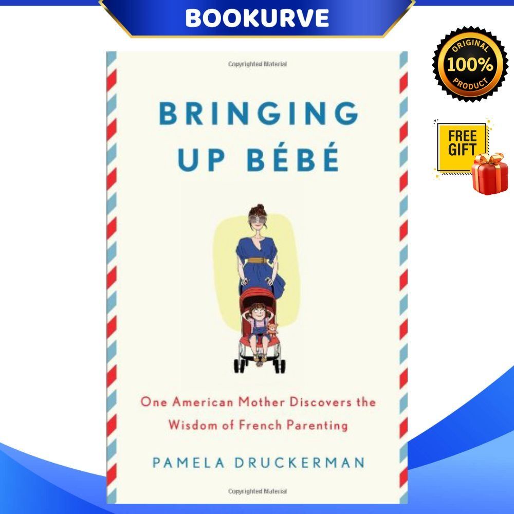 Bringing Up Bebe Wisdom of French Parenting Now with Bebe Day by Day 100 Keys to French Parenting by Pamela Druckerman