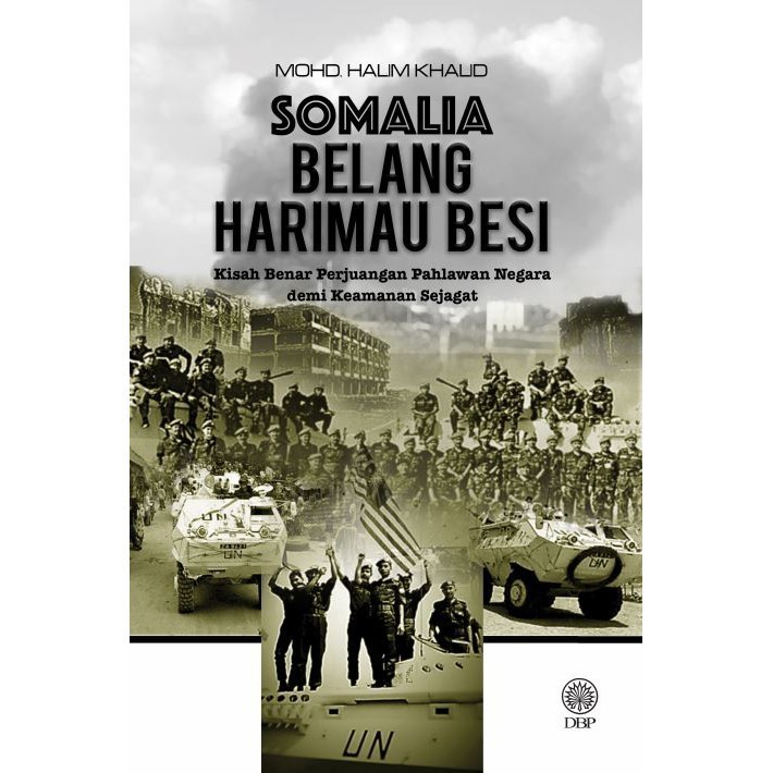 Somalia : Belang Harimau Besi (Kisah Benar Perjuangan Pahlawan Negara Demi Keamanan Sejagat) - Mohd Halim Khalid